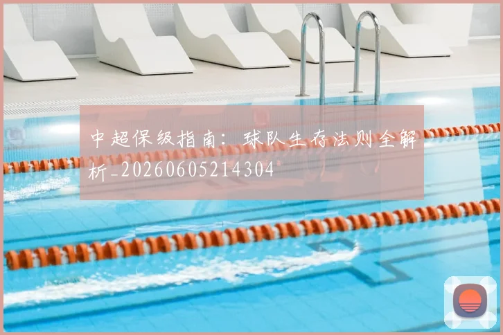 中超保级指南:球队生存法则全解析_20260605214304